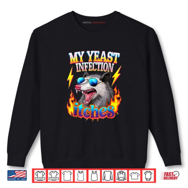 Sweatshirt Inappropriate My Yeast Infection Itches Humor Joke Shirt