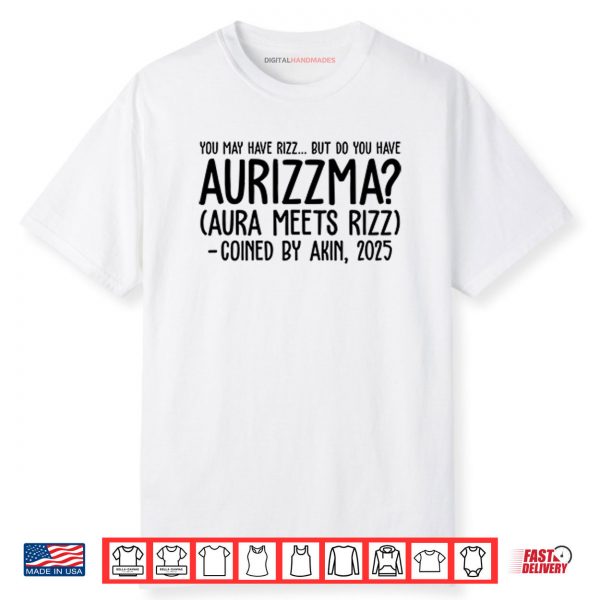 You May Have Rizz But Do You Have Aurizzma Aura Meets Rizz Coined By Akin 2025 Shirt
