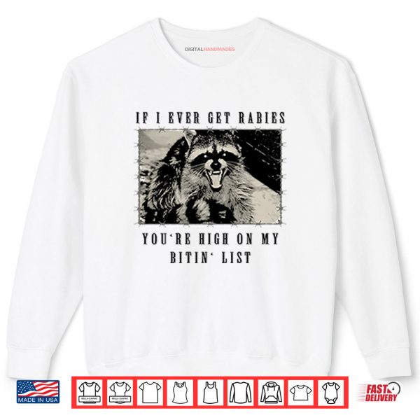 Sweatshirt Raccoon If I Ever Get Rabies Youre High On My Bitin List Shirt