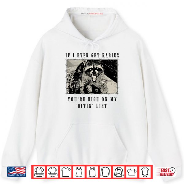 Hoodie Raccoon If I Ever Get Rabies Youre High On My Bitin List Shirt
