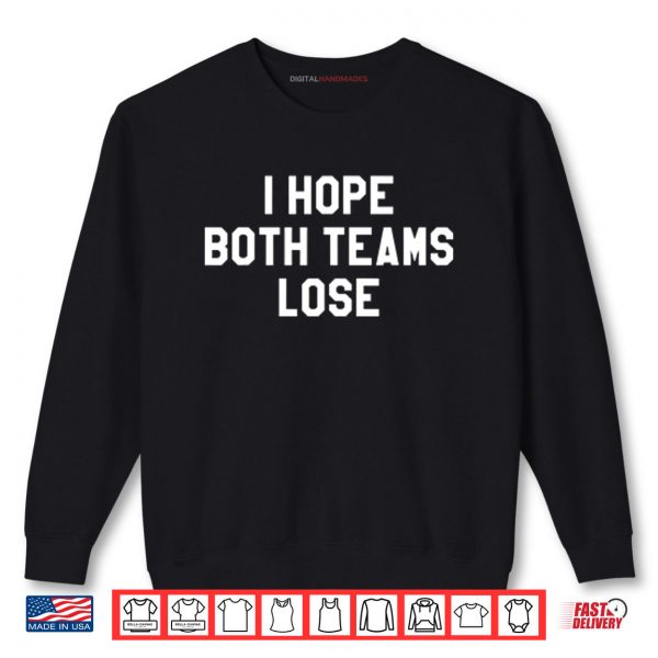 Sweatshirt I Hope Both Teams Lose Shirt