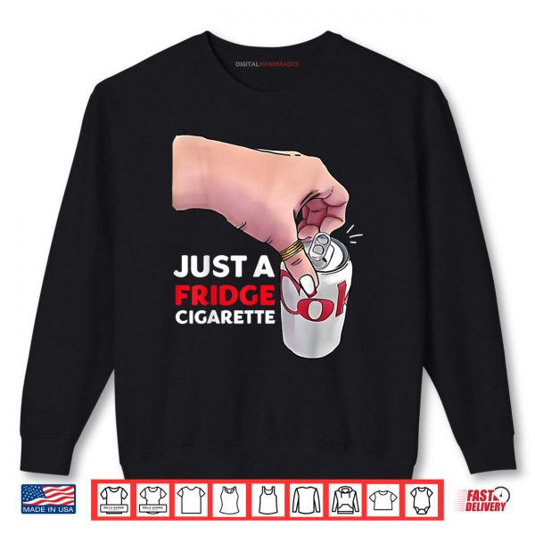 Sweatshirt Just A Fridge Cigarette Funny Shirt