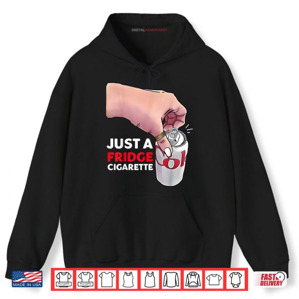 Hoodie Just A Fridge Cigarette Funny Shirt
