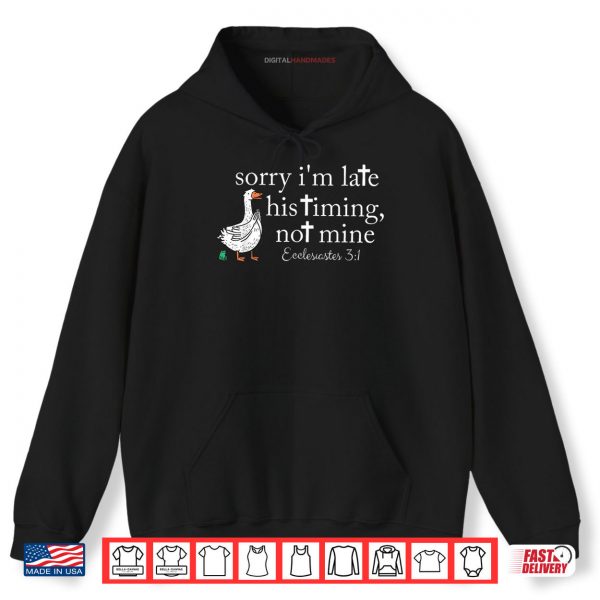 Hoodie Sorry Im Late His Timing Not Mine Funny Goose Christian Shirt