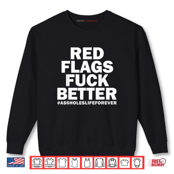 Sweatshirt Red Flags Fuck Better Assholes Life Forever Funny Sarcasm Shirt