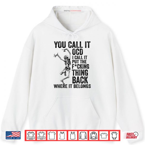 Hoodie Skeleton You Call It OCD I Call It Put The Thing Back Skull Shirt