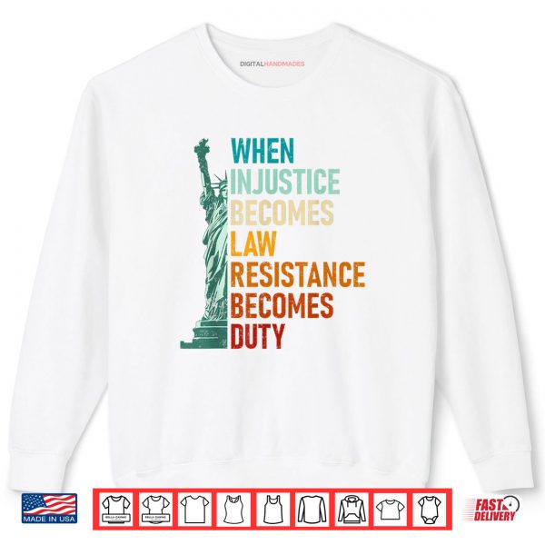Sweatshirt When Injustice Becomes Law Resistance Becomes Duty Souvenir Shirt