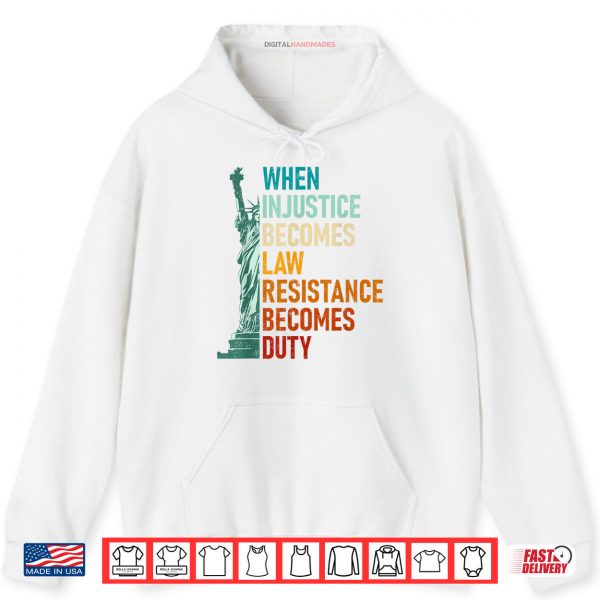 Hoodie When Injustice Becomes Law Resistance Becomes Duty Souvenir Shirt