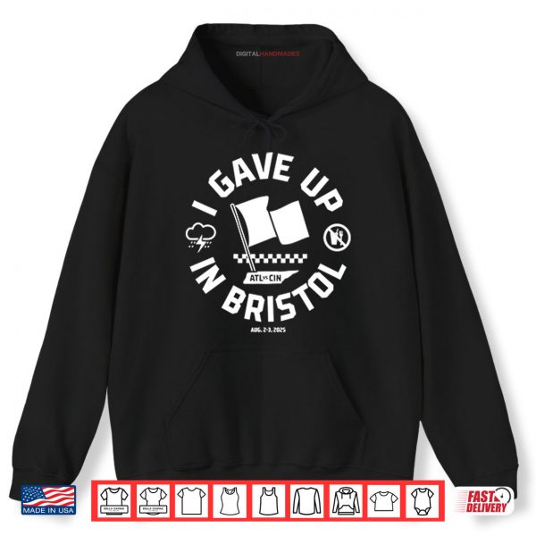 Hoodie I Gave Up In Bristol Atl Cin Shirt