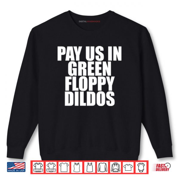 Sweatshirt Pay Us In Green Floppy Dildos Shirt