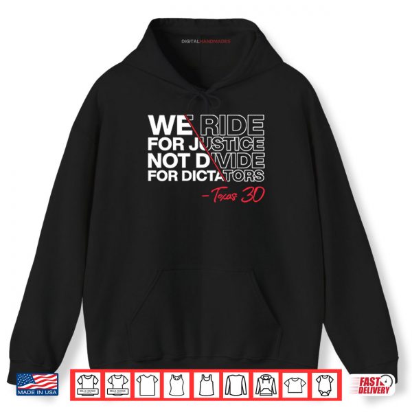 Hoodie We Ride For Justice Not Divide For Dictators Texas 30 Shirt