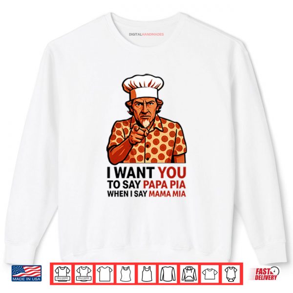 Sweatshirt Tony Pepperoni I Want You To Say Papa Pia When I Say Mama Mia Shirt