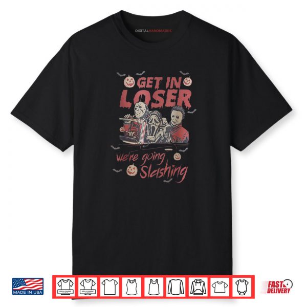 Get in Loser We’re Going Slashing Horror Halloween Character Shirt