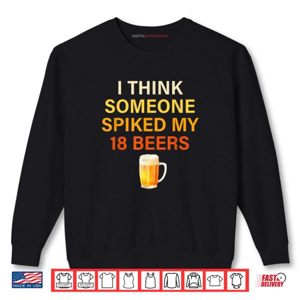 Sweatshirt I Think Someone Spiked My 18. Beers Shirt
