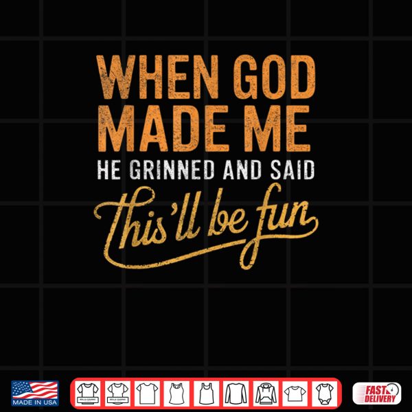 Design When God Made Me He Said Thisll Be Fun Christian Shirt