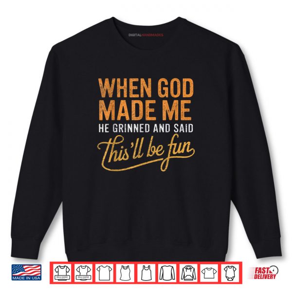 Sweatshirt When God Made Me He Said Thisll Be Fun Christian Shirt