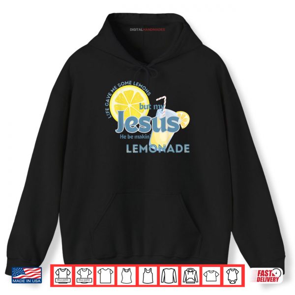 Hoodie Life Gave Me Some Lemons But My Jesus He Be Making Lemonade Shirt