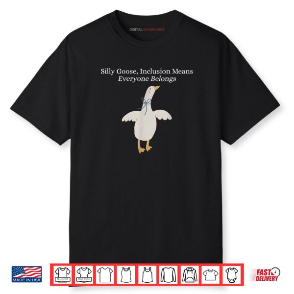 Silly Goose Inclusion Means Everyone Belongs Funny Quote Shirt