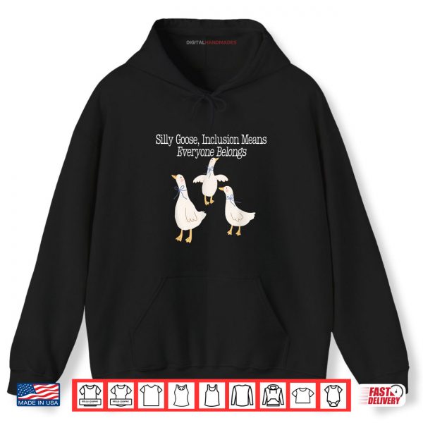 Hoodie Silly Goose Inclusion Means Everyone Belongs Funny Quote Shirt