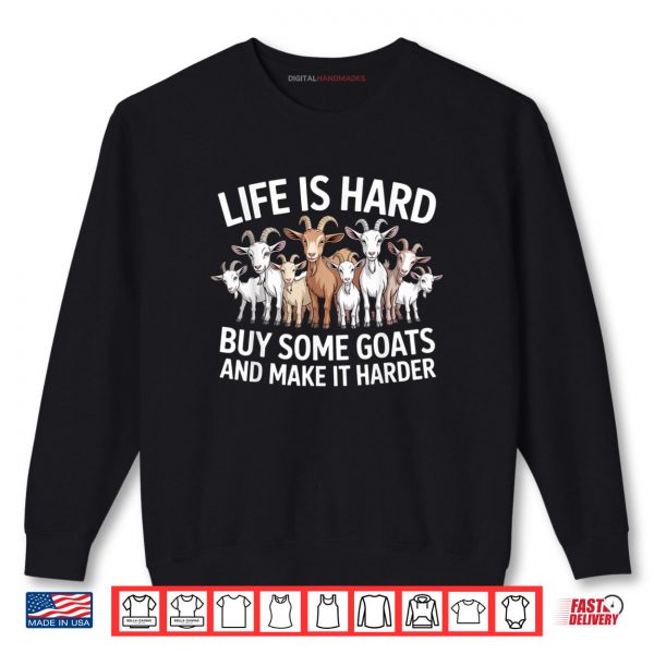 Sweatshirt Life is Hard Buy Some Goats and Make it Harder Goat Shirt