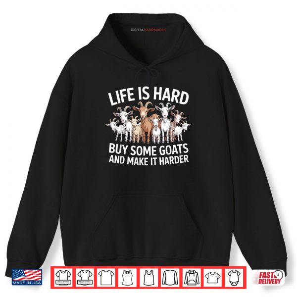 Hoodie Life is Hard Buy Some Goats and Make it Harder Goat Shirt