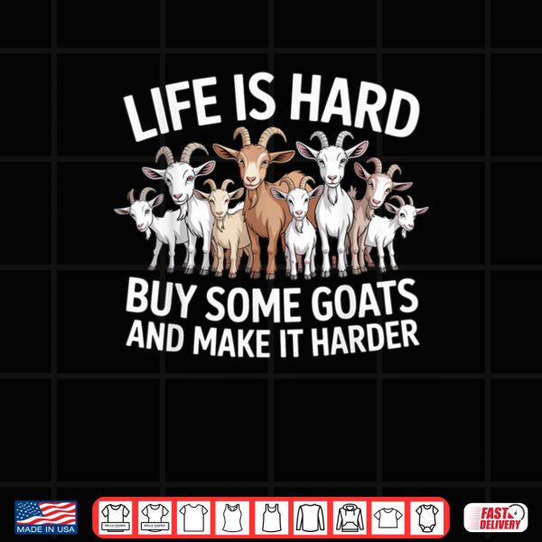 Design Life is Hard Buy Some Goats and Make it Harder Goat Shirt