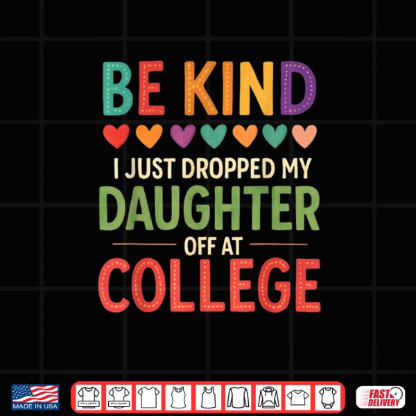 Design Be Kind I Just Dropped My Kid Off at College Shirt