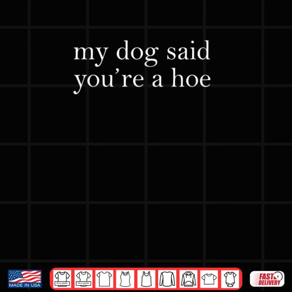 Design My Dog Said Youre A Hoe Shirt