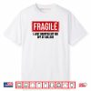 Family Fragile I Just Dropped My Kid Off At College Shirt