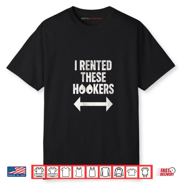 I Rented These Hookers Funny Humor Shirt