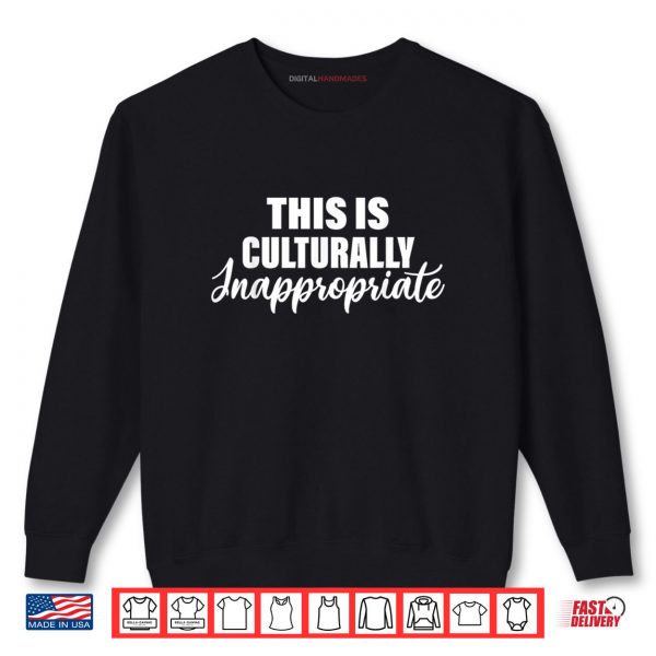 Sweatshirt This Is Culturally Inappropriate Hip Hop Rap Lyrics Shirt