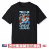 Trump has Great Jeans Funny Political Humor Shirt