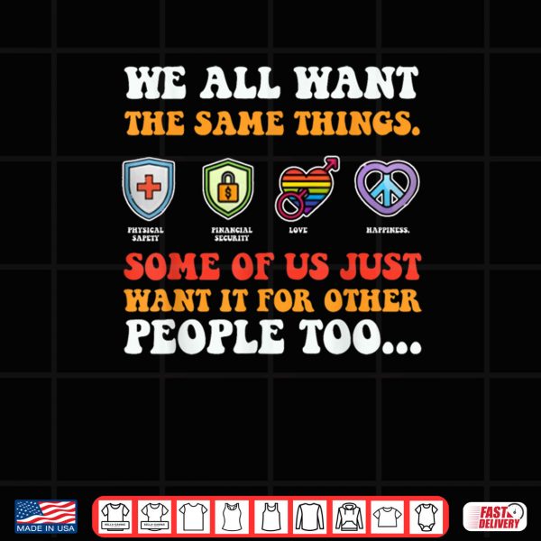 Design We All Want The Same Things Some Of Us Just Want Shirt