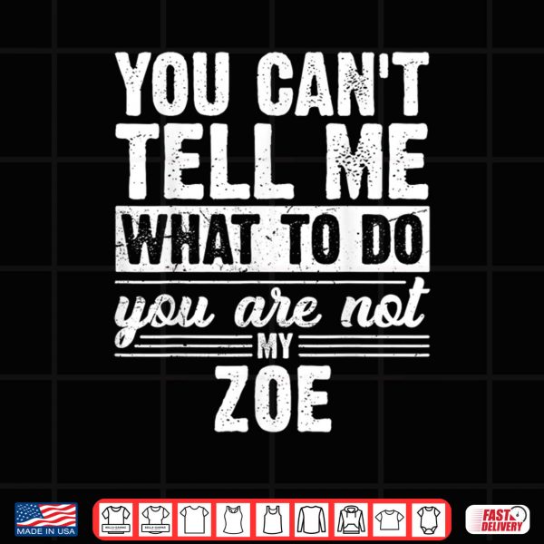 Design You Cant Tell Me What to Do You are Not My Zoe Funny Shirt