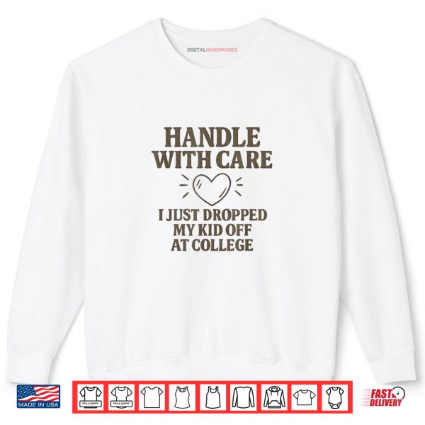 Sweatshirt Handle with Care I Just Dropped My Daughter Off at College Shirt