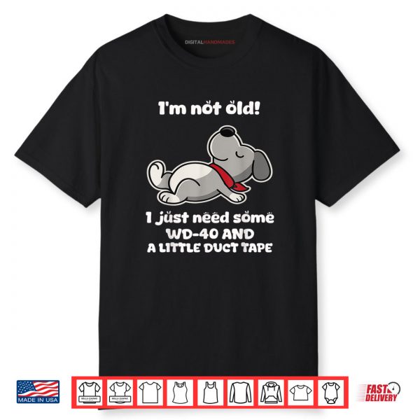 I’m Not Old I Just Need Some Wd 40 and A Little Duct Tape Shirt