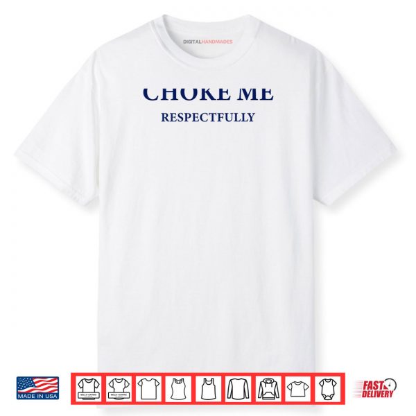 Choke Me Respectfully Meme Funny Saying Quote Shirt