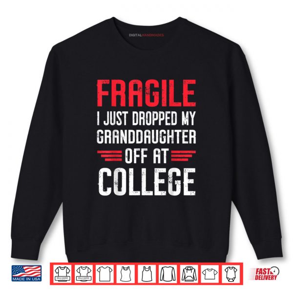 Sweatshirt Fragile I Just Dropped My Granddaughter Off at College Shirt