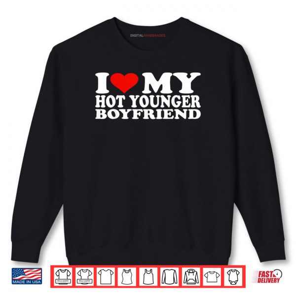 Sweatshirt I Love My Hot Younger Boyfriend Shirt