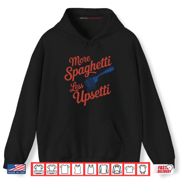 Hoodie More Spaghetti Less Upsetti Funny Italian Pasta Lover Shirt
