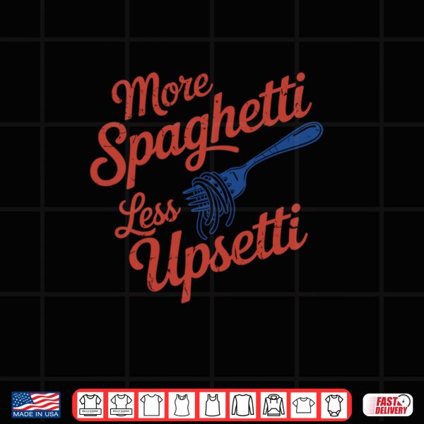 Design More Spaghetti Less Upsetti Funny Italian Pasta Lover Shirt
