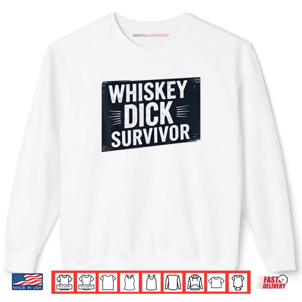 Sweatshirt Whiskey Dick Survivor Dirty Humor Naughty Raunchy Shirt