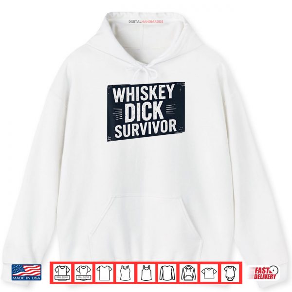 Hoodie Whiskey Dick Survivor Dirty Humor Naughty Raunchy Shirt