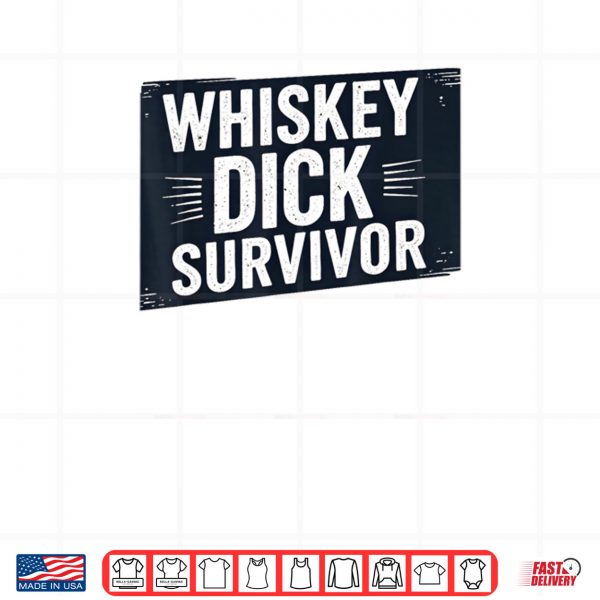 Design Whiskey Dick Survivor Dirty Humor Naughty Raunchy Shirt