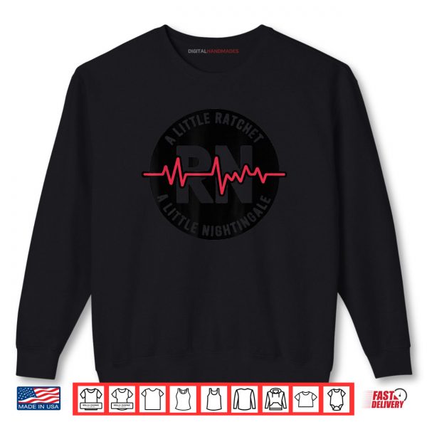 Sweatshirt A Little Ratchet A Little Nightingale RN Nurse Shirt