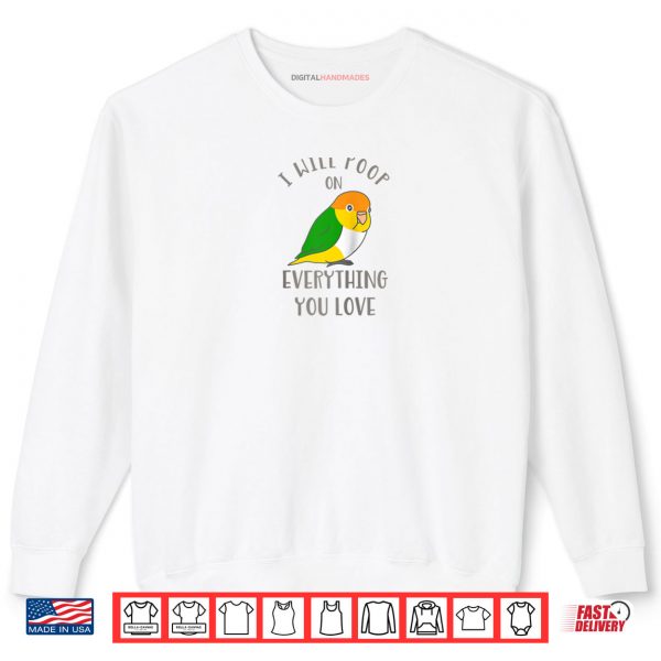 Sweatshirt Chubby White Belly Caique I Will Poop on Everything You Love Shirt