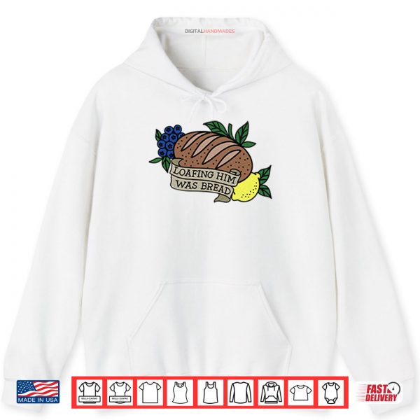 Hoodie Loafing Him Was Bread Shirt