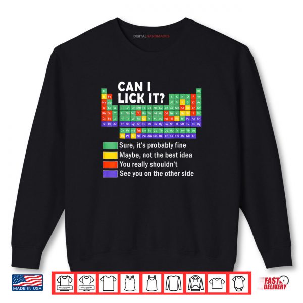 Sweatshirt Can I Lick It tee Periodic Table of Elements Science Shirt