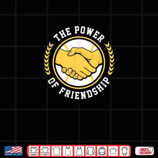 Design The Power of Friendship Shirt