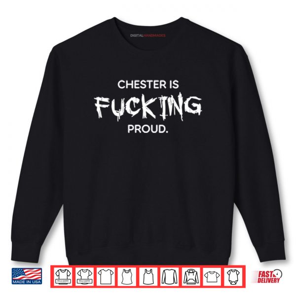 Sweatshirt Chester Is Fucking Proud Shirt